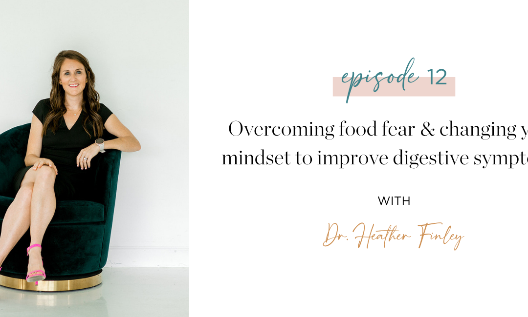 Ep. 12 Overcoming food fear & changing your mindset to improve digestive symptoms