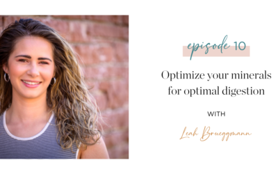 Episode 10: Optimize your minerals for optimal digestion with Leah Brueggemann