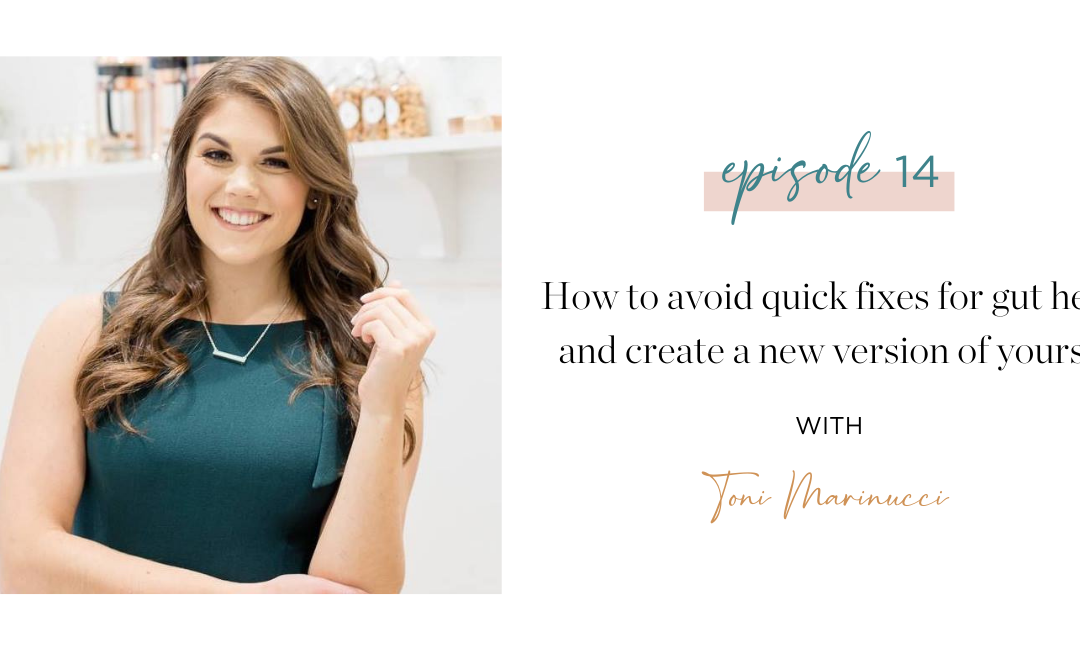Ep. 14 How to avoid quick fixes for gut health and create a new version of yourself with Toni Marinucci