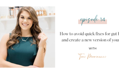 Ep. 14 How to avoid quick fixes for gut health and create a new version of yourself with Toni Marinucci