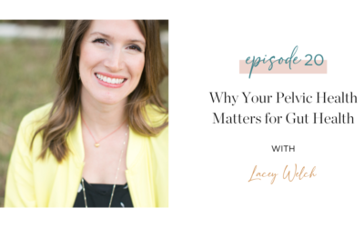 Ep. 20: Why your pelvic health matters for gut health with Lacey Welch