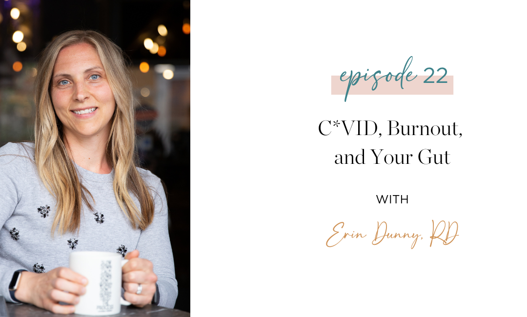 Ep. 22: C*VID, Burnout, and Your Gut with Erin Dunny, RD