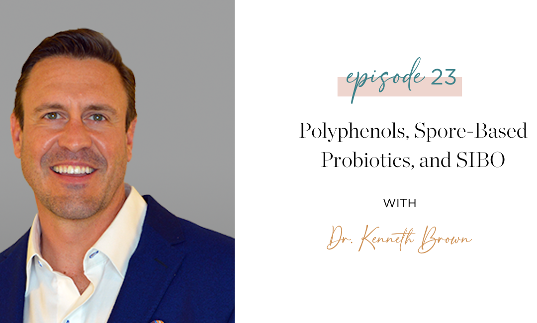 Ep. 23: Polyphenols, Spore-Based Probiotics, and SIBO with Dr. Kenneth Brown