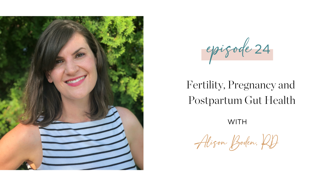 Ep. 24: Fertility, Pregnancy and Postpartum Gut Health with Alison Boden, RD