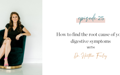 Ep. 25: How to Find the Root Cause of Your Digestive Symptoms