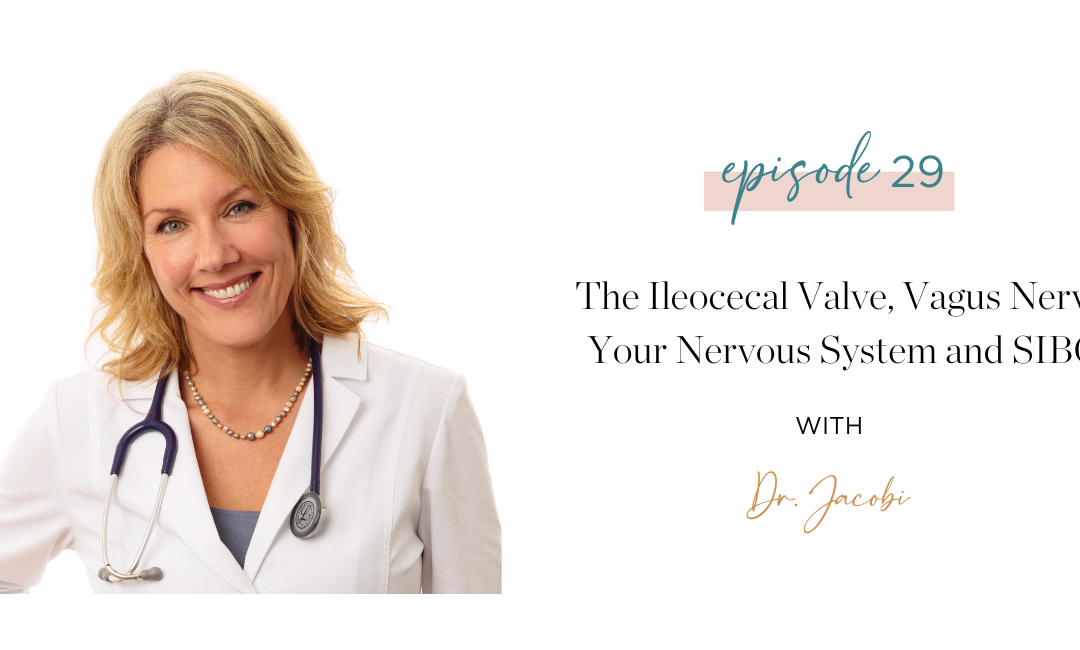 Ep. 29: The Ileocecal Valve, Vagus Nerve, Your Nervous System and SIBO with Dr. Jacobi