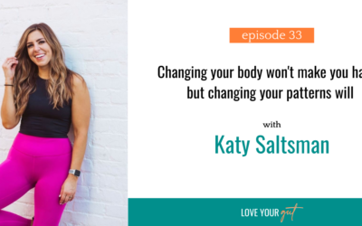 Ep. 33: Changing Your Body Won’t Make You Happy, but Changing Your Patterns Will with Katy Saltsman