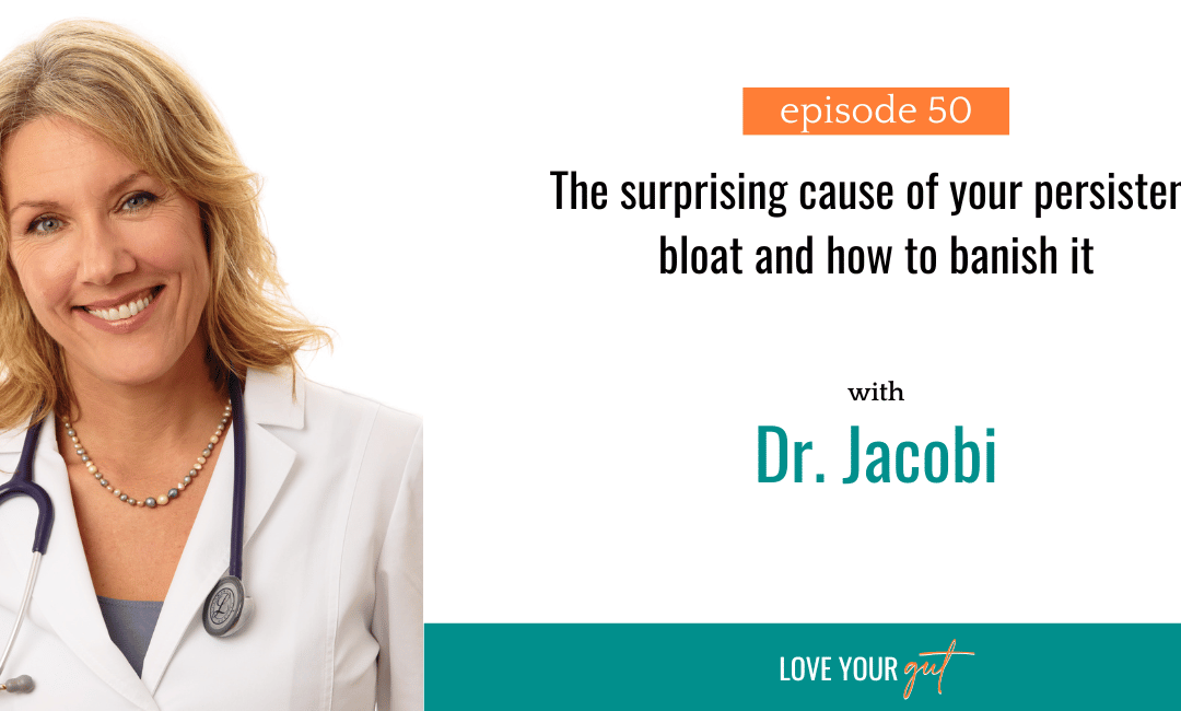 Ep. 50 The surprising cause of your persistent bloat and how to banish it