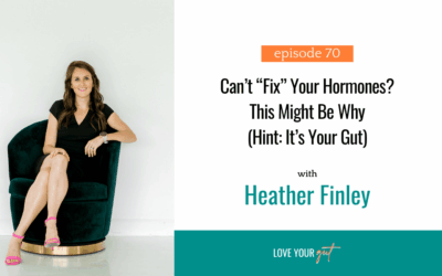 Ep 70: Can’t “Fix” Your Hormones? This Might Be Why (Hint: It’s Your Gut)