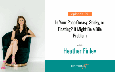Ep. 69: Is Your Poop Greasy, Sticky, or Floating? It Might Be a Bile Problem