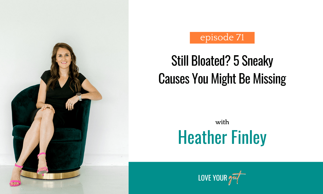 Ep. 71: Still Bloated? 5 Sneaky Causes You Might Be Missing