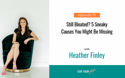 Ep. 71: Still Bloated? 5 Sneaky Causes You Might Be Missing