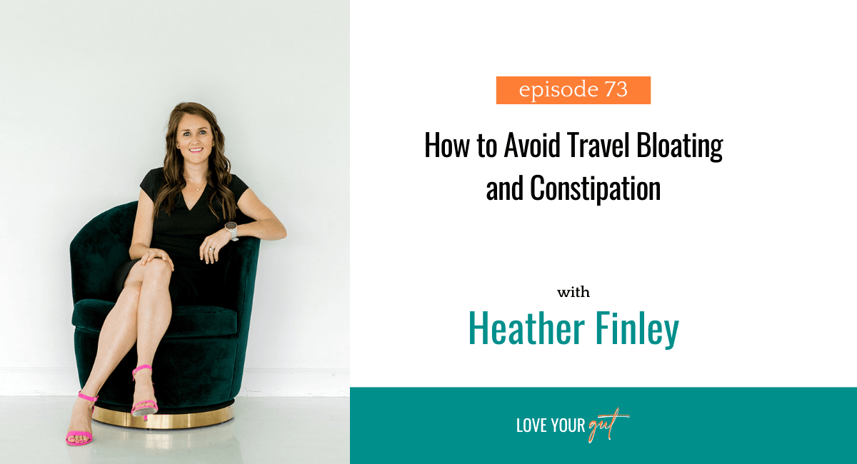 Love Your Gut Ep 73: How to Avoid Travel Bloating and Constipation